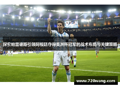 探索帕雷德斯引领阿根廷夺得美洲杯冠军的战术布局与关键策略