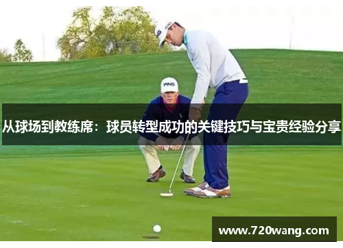 从球场到教练席：球员转型成功的关键技巧与宝贵经验分享
