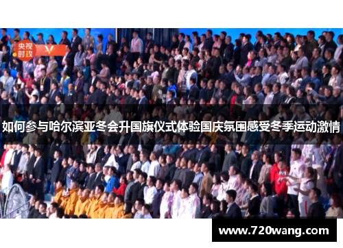 如何参与哈尔滨亚冬会升国旗仪式体验国庆氛围感受冬季运动激情